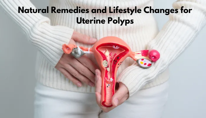 natural remedies and lifestyle changes for uterine polyps