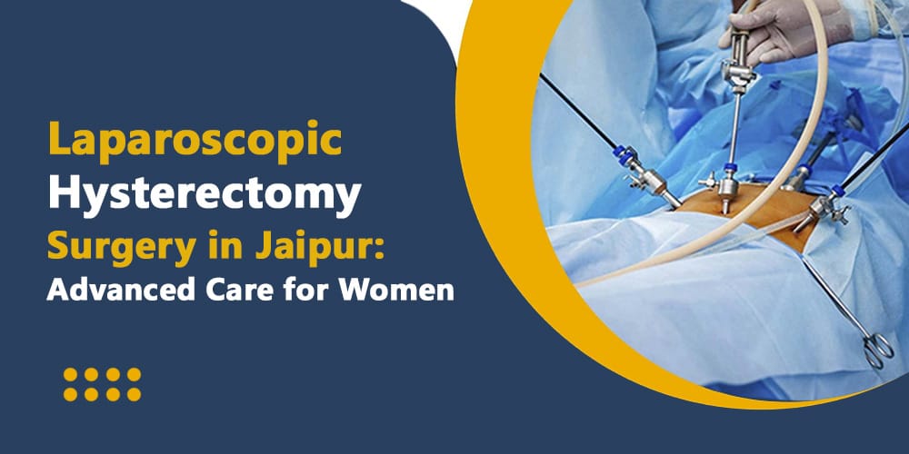 Laparoscopic Hysterectomy Surgery in Jaipur